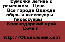 Сумочки летние с ремешком › Цена ­ 4 000 - Все города Одежда, обувь и аксессуары » Аксессуары   . Краснодарский край,Сочи г.